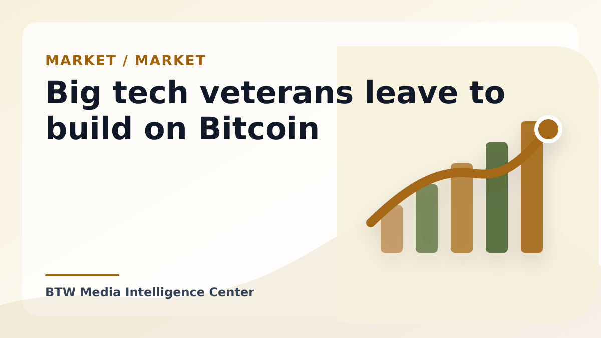 Big tech veterans leave to build on Bitcoin