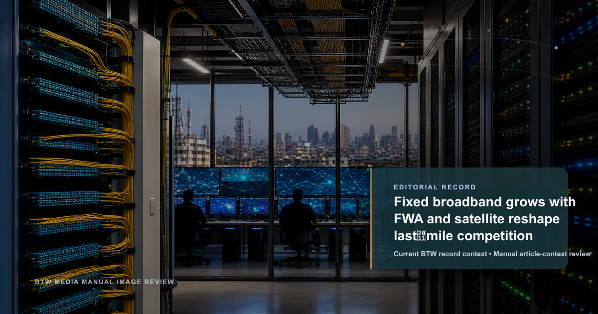 Fixed broadband grows with FWA and satellite reshape last‑mile competition