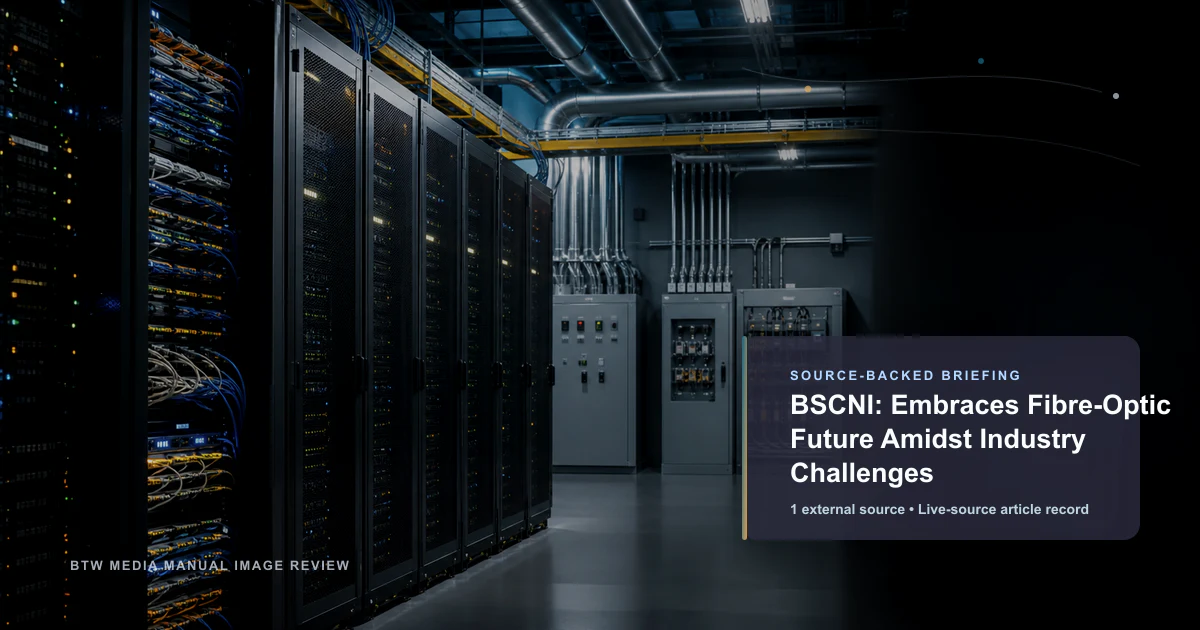 BSCNI: Embraces Fibre-Optic Future Amidst Industry Challenges source-backed briefing visual