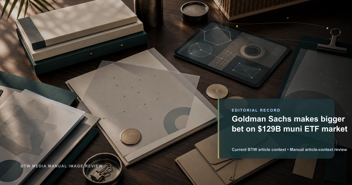 Goldman Sachs makes bigger bet on $129B muni ETF market reviewed editorial briefing visual