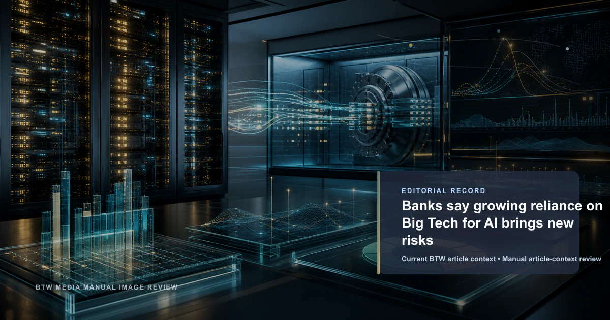 Banks say growing reliance on Big Tech for AI brings new risks