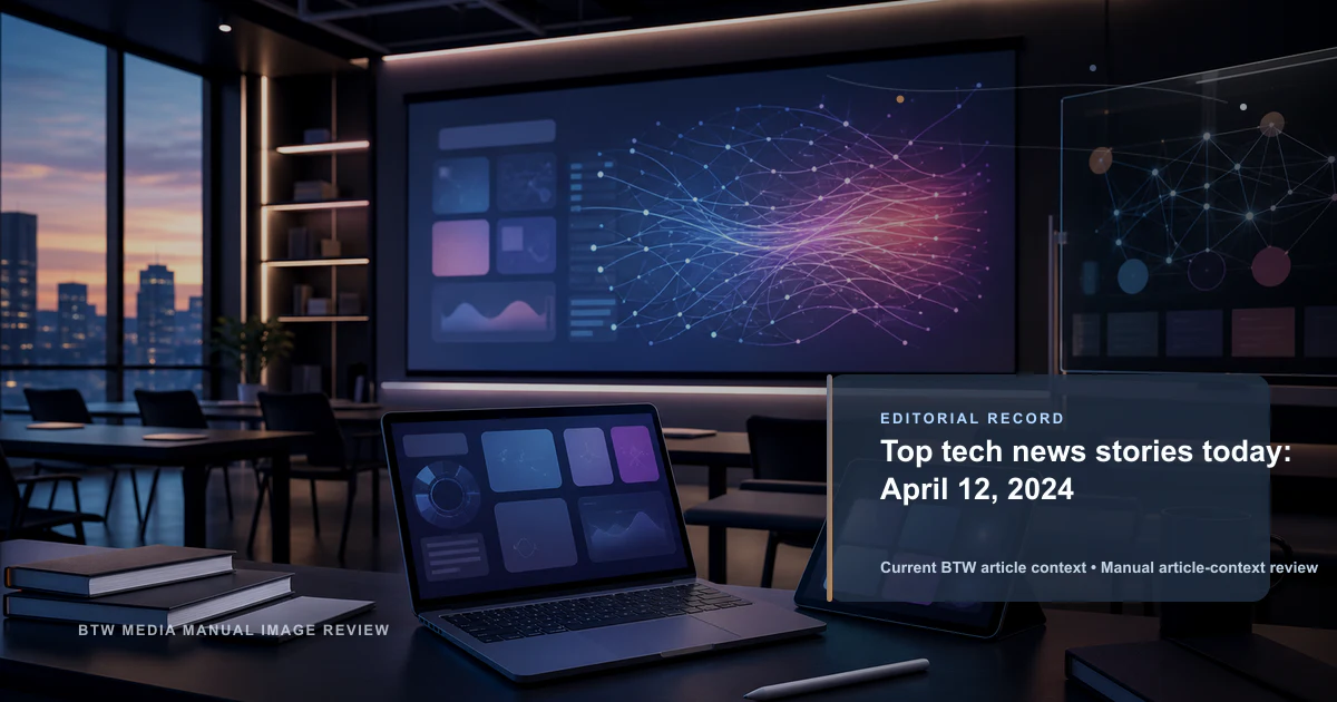 Top tech news stories today: April 12, 2024 reviewed editorial briefing visual