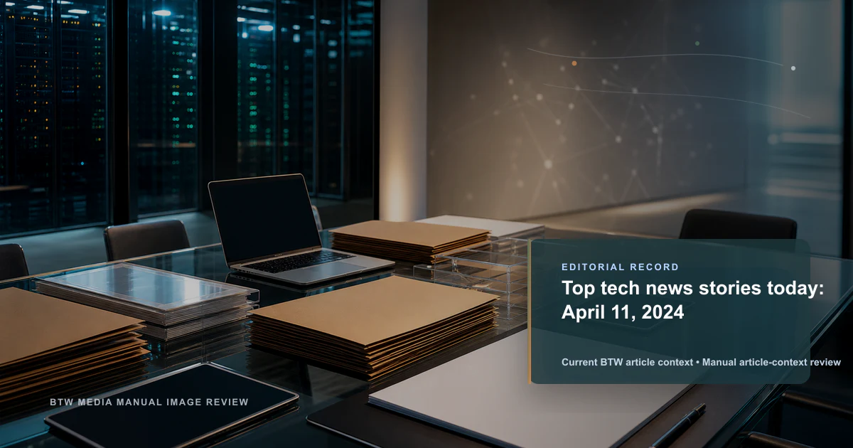 Top tech news stories today: April 11, 2024 reviewed editorial briefing visual