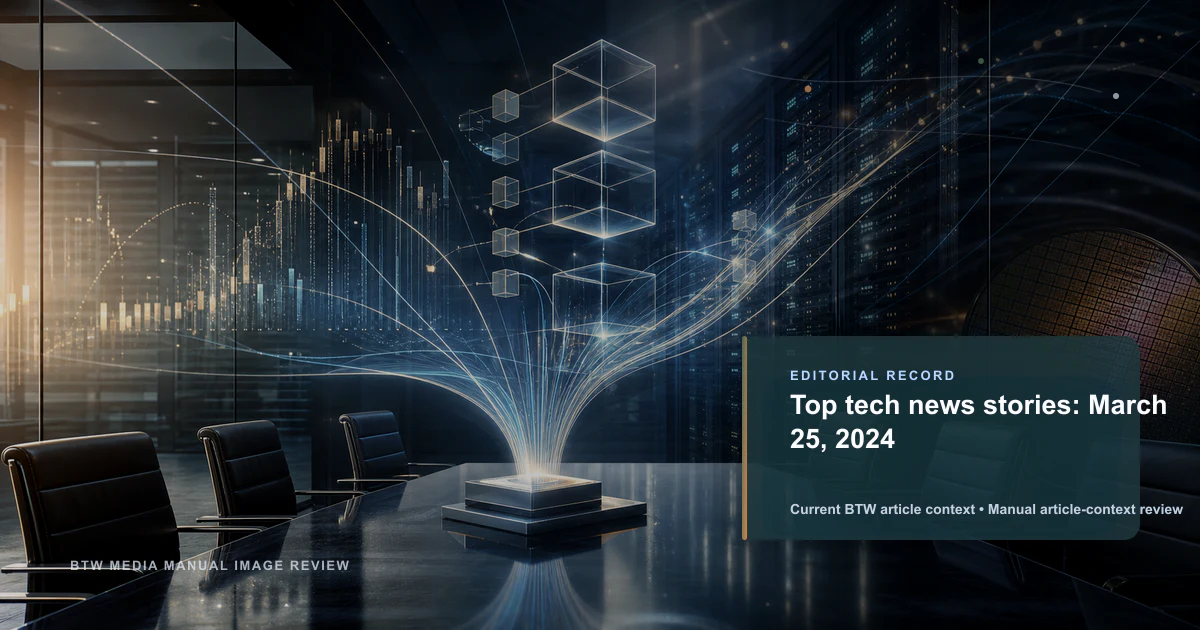 Top tech news stories: March 25, 2024 reviewed editorial briefing visual