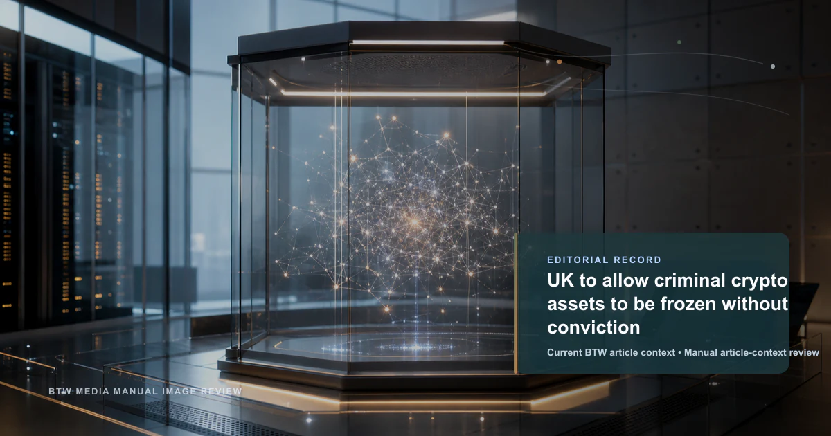 UK to allow criminal crypto assets to be frozen without conviction reviewed editorial briefing visual