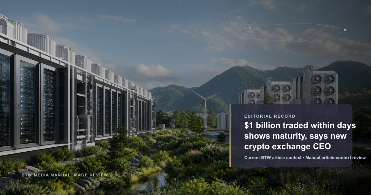 $1 billion traded within days shows maturity, says new crypto exchange CEO reviewed editorial briefing visual