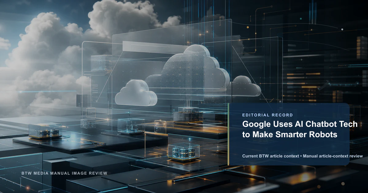 Google Uses AI Chatbot Tech to Make Smarter Robots reviewed editorial briefing visual